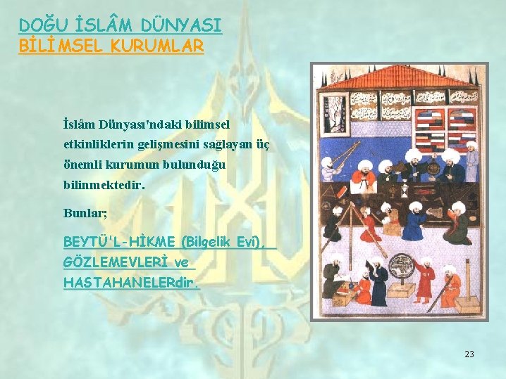 DOĞU İSL M DÜNYASI BİLİMSEL KURUMLAR İslâm Dünyası'ndaki bilimsel etkinliklerin gelişmesini sağlayan üç önemli