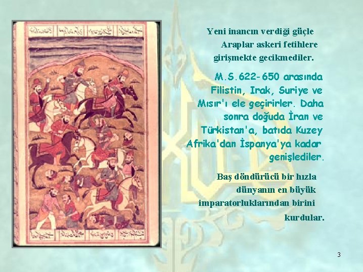 Yeni inancın verdiği güçle Araplar askeri fetihlere girişmekte gecikmediler. M. S. 622 -650 arasında