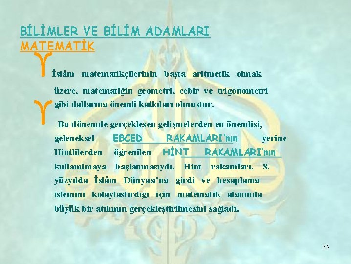 BİLİMLER VE BİLİM ADAMLARI MATEMATİK ϒ ϒ İslâm matematikçilerinin başta aritmetik olmak üzere, matematiğin