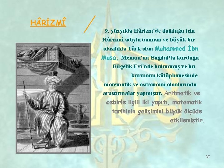 H RİZMÎ ⁄ 9. yüzyılda Hârizm'de doğduğu için Hârizmî adıyla tanınan ve büyük bir