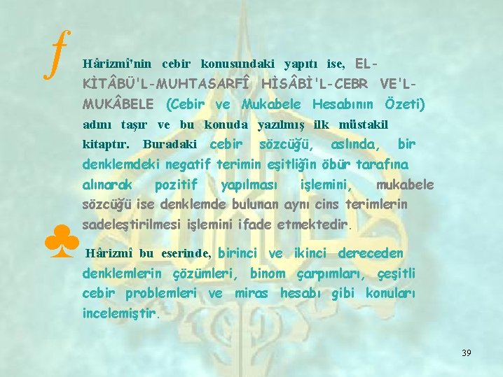 ƒ Hârizmî'nin cebir konusundaki yapıtı ise, ELKİT BÜ'L-MUHTASARFÎ HİS Bİ'L-CEBR VE'LMUK BELE (Cebir ve