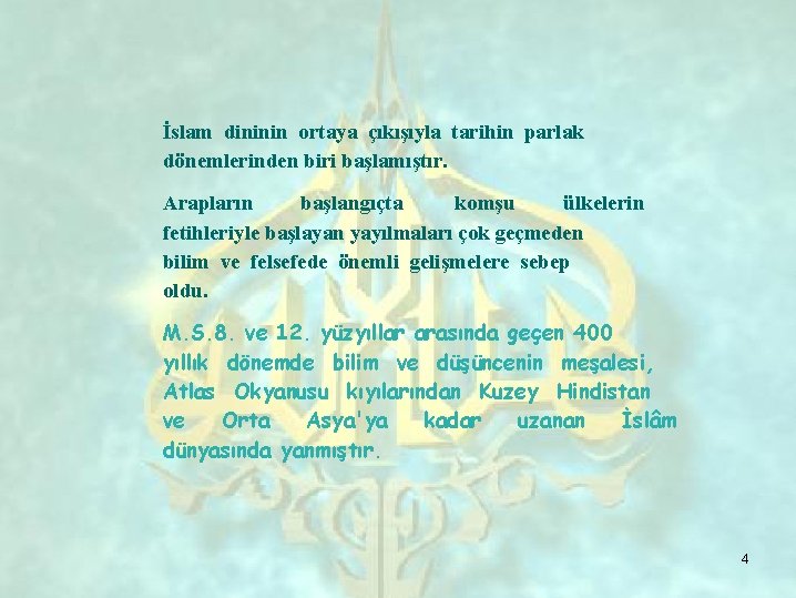 İslam dininin ortaya çıkışıyla tarihin parlak dönemlerinden biri başlamıştır. Arapların başlangıçta komşu ülkelerin fetihleriyle