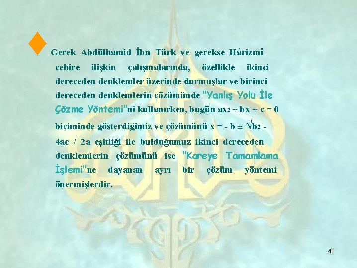 ♦ Gerek Abdülhamid İbn Türk ve gerekse Hârizmî cebire ilişkin çalışmalarında, özellikle ikinci dereceden