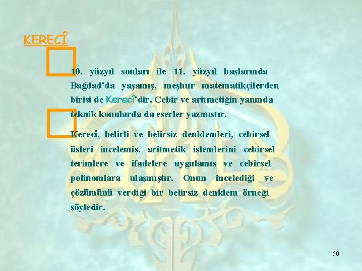 KERECÎ � 10. yüzyıl sonları ile 11. yüzyıl başlarında Bağdad'da yaşamış, meşhur matematikçilerden birisi