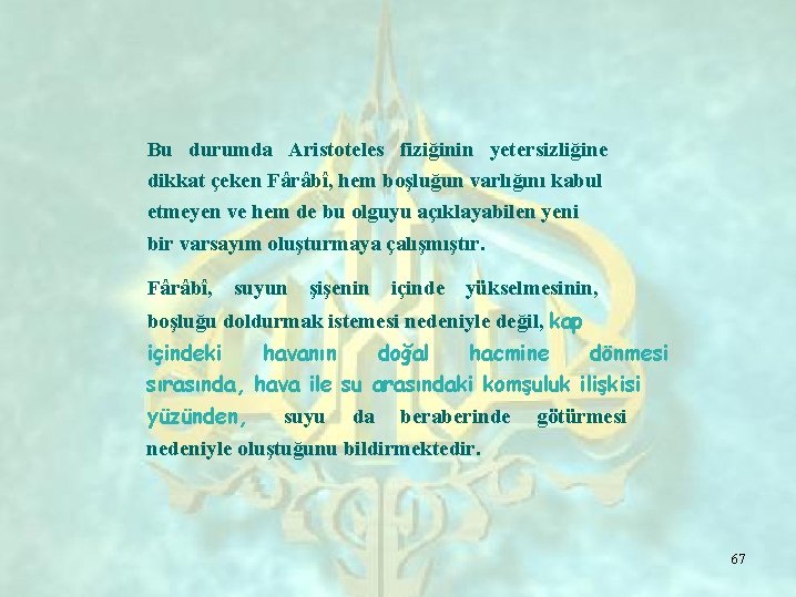 Bu durumda Aristoteles fiziğinin yetersizliğine dikkat çeken Fârâbî, hem boşluğun varlığını kabul etmeyen ve