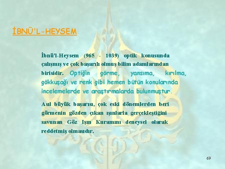 İBNÜ'L-HEYSEM İbnü'l-Heysem (965 - 1039) optik konusunda çalışmış ve çok başarılı olmuş bilim adamlarından