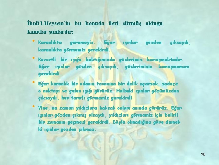 İbnü'l-Heysem'in bu konuda ileri sürmüş olduğu kanıtlar şunlardır: • Karanlıkta göremeyiz. Eğer karanlıkta görmemiz