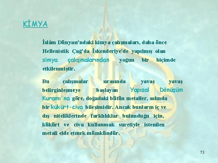 KİMYA İslâm Dünyası'ndaki kimya çalışmaları, daha önce Hellenistik Çağ'da İskenderiye'de yapılmış olan simya çalışmalarından