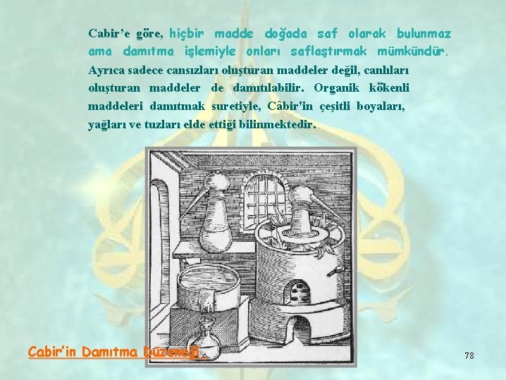 Cabir’e göre, hiçbir madde doğada saf olarak bulunmaz ama damıtma işlemiyle onları saflaştırmak mümkündür.