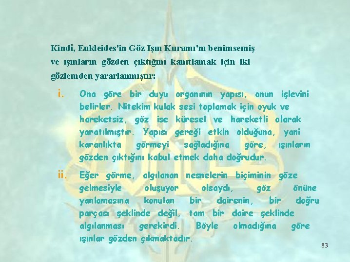 Kindî, Eukleides'in Göz Işın Kuramı'nı benimsemiş ve ışınların gözden çıktığını kanıtlamak için iki gözlemden