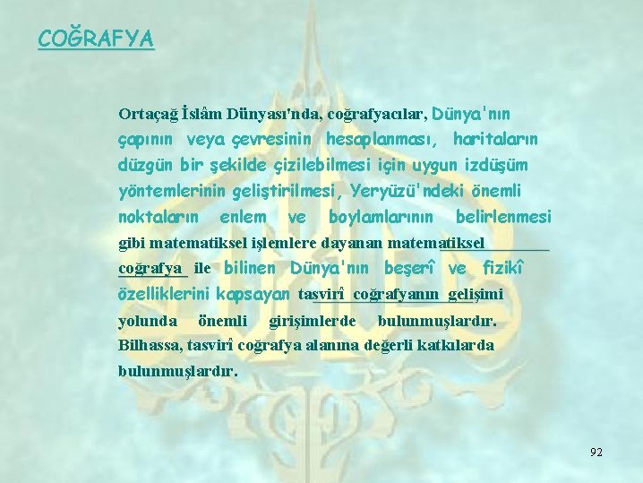 COĞRAFYA Ortaçağ İslâm Dünyası'nda, coğrafyacılar, Dünya'nın çapının veya çevresinin hesaplanması, haritaların düzgün bir şekilde