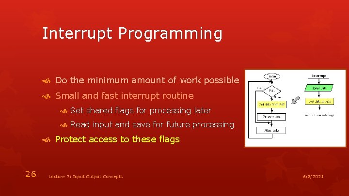 Interrupt Programming Do the minimum amount of work possible Small and fast interrupt routine