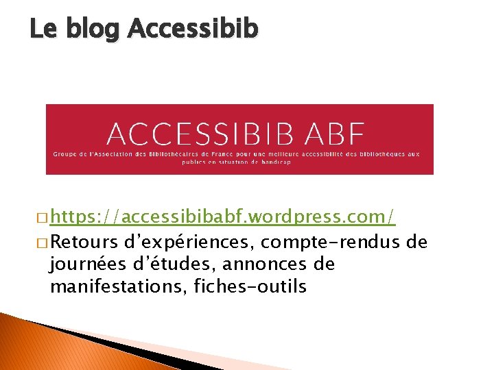 Le blog Accessibib � https: //accessibibabf. wordpress. com/ � Retours d’expériences, compte-rendus de journées