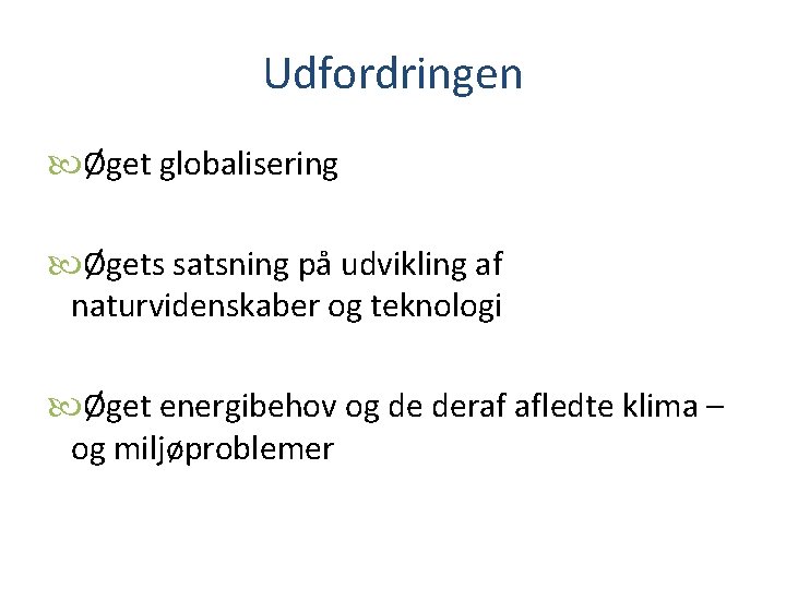 Udfordringen Øget globalisering Øgets satsning på udvikling af naturvidenskaber og teknologi Øget energibehov og