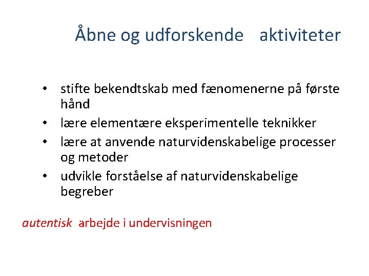 Åbne og udforskende aktiviteter • stifte bekendtskab med fænomenerne på første hånd • lære