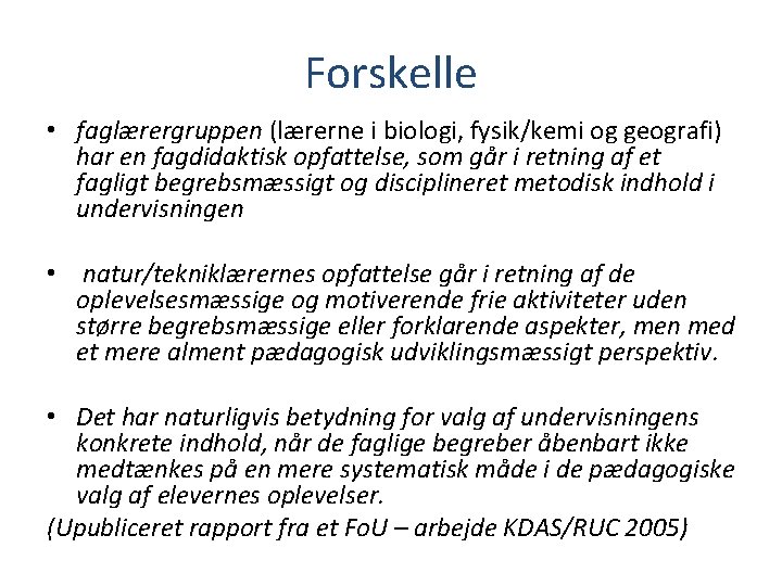 Forskelle • faglærergruppen (lærerne i biologi, fysik/kemi og geografi) har en fagdidaktisk opfattelse, som