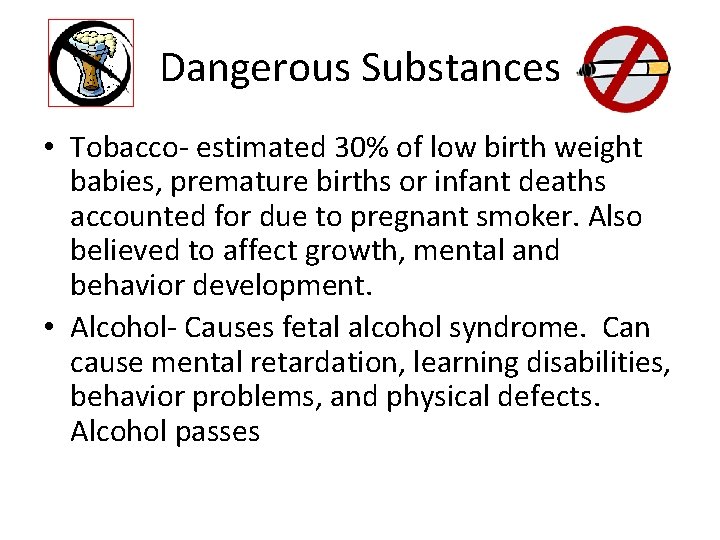 Dangerous Substances • Tobacco- estimated 30% of low birth weight babies, premature births or