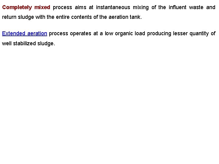 Completely mixed process aims at instantaneous mixing of the influent waste and return sludge