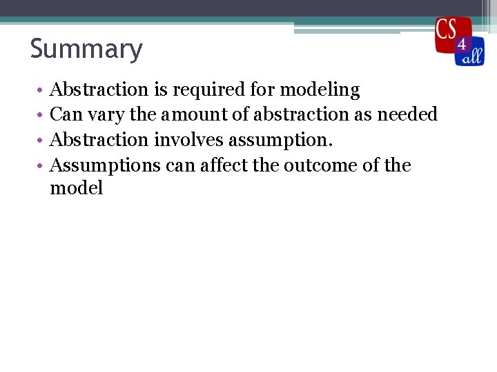 Summary • • Abstraction is required for modeling Can vary the amount of abstraction