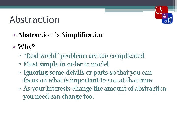 Abstraction • Abstraction is Simplification • Why? ▫ “Real world” problems are too complicated