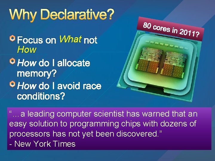 Why Declarative? Focus on What not How do I allocate memory? How do I