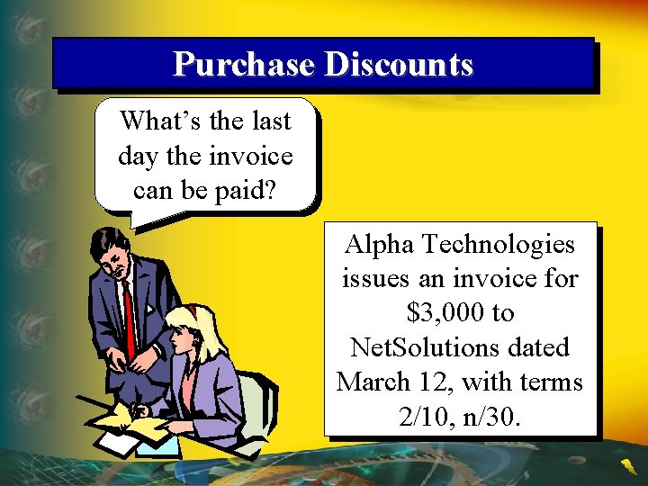 Purchase Discounts What’s the last day the invoice can be paid? Alpha Technologies issues