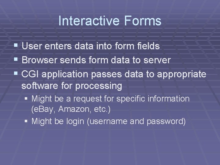 Interactive Forms § User enters data into form fields § Browser sends form data