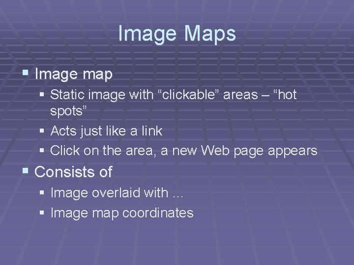 Image Maps § Image map § Static image with “clickable” areas – “hot spots”