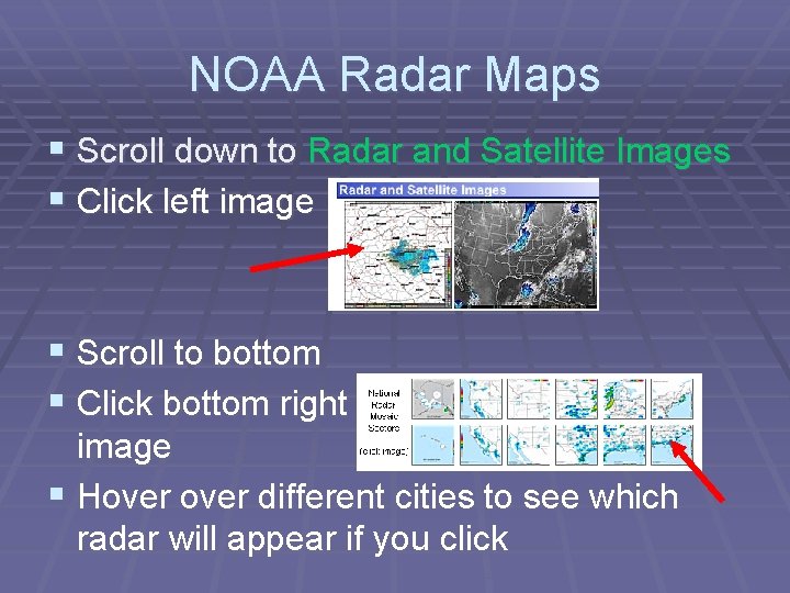 NOAA Radar Maps § Scroll down to Radar and Satellite Images § Click left