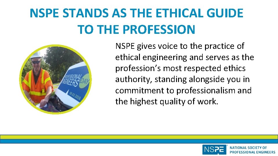 NSPE STANDS AS THE ETHICAL GUIDE TO THE PROFESSION NSPE gives voice to the