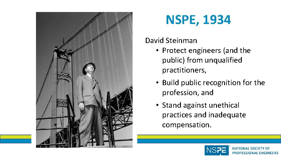 NSPE, 1934 David Steinman • Protect engineers (and the public) from unqualified practitioners, •