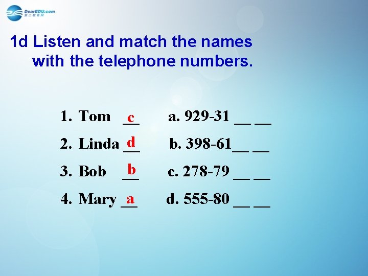 1 d Listen and match the names with the telephone numbers. 1. Tom __