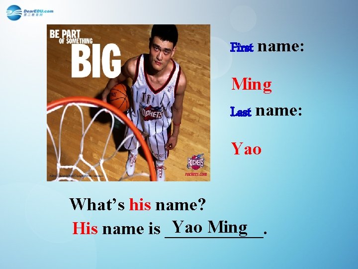 First name: Ming Last name: Yao What’s his name? Yao Ming His name is