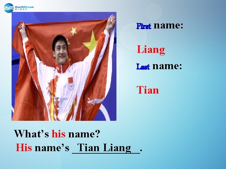 First name: Liang Last name: Tian What’s his name? Tian Liang His name’s ______.