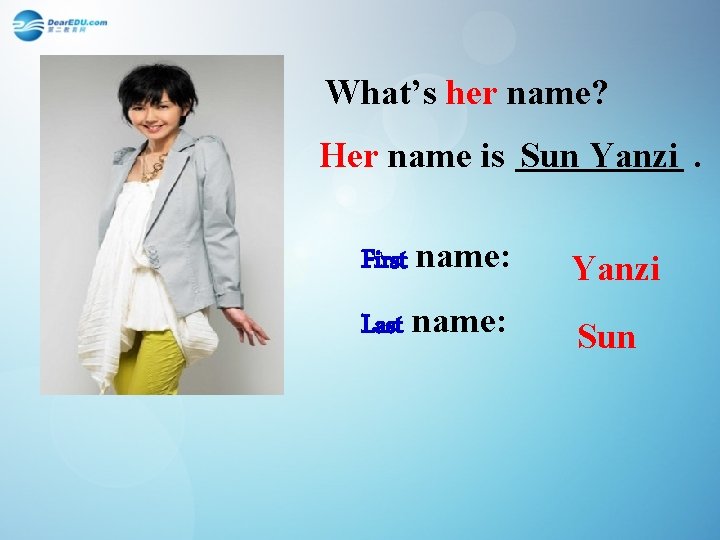 What’s her name? Her name is Sun Yanzi. First name: Yanzi Last name: Sun