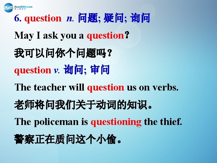 6. question n. 问题; 疑问; 询问 May I ask you a question？ 我可以问你个问题吗？ question