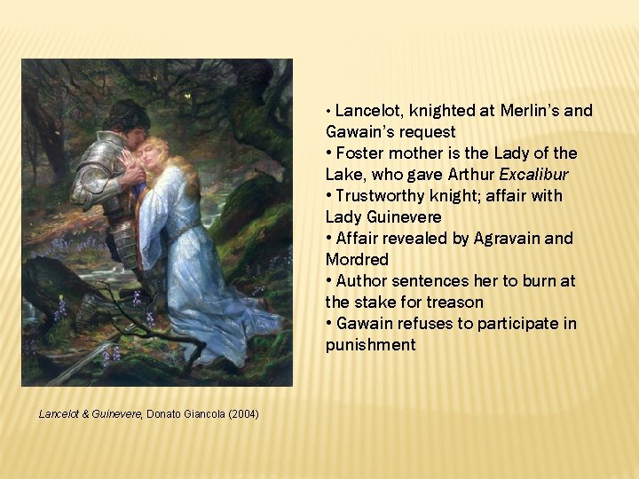  • Lancelot, knighted at Merlin’s and Gawain’s request • Foster mother is the