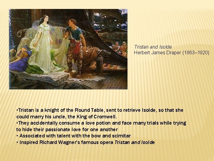 Tristan and Isolde Herbert James Draper (1863– 1920) • Tristan is a knight of