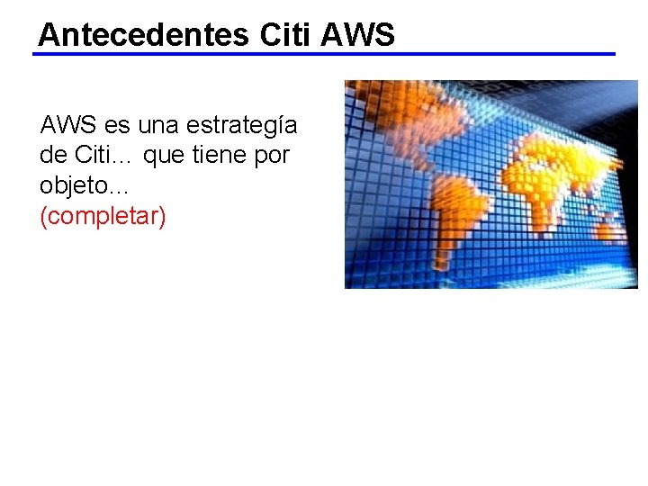 Antecedentes Citi AWS es una estrategía de Citi… que tiene por objeto… (completar) 