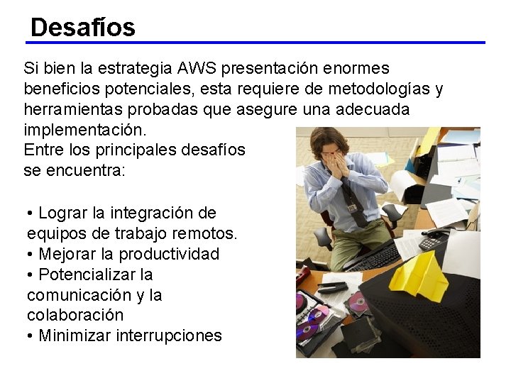 Desafíos Si bien la estrategia AWS presentación enormes beneficios potenciales, esta requiere de metodologías