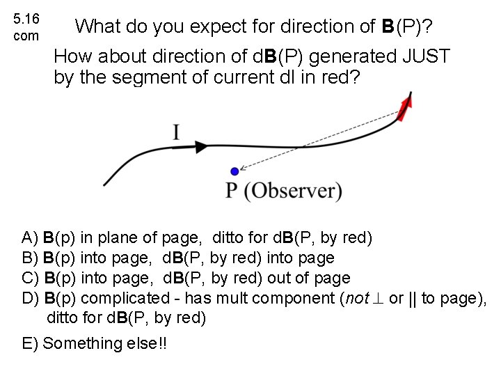 5. 16 com What do you expect for direction of B(P)? How about direction