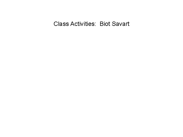 Class Activities: Biot Savart 