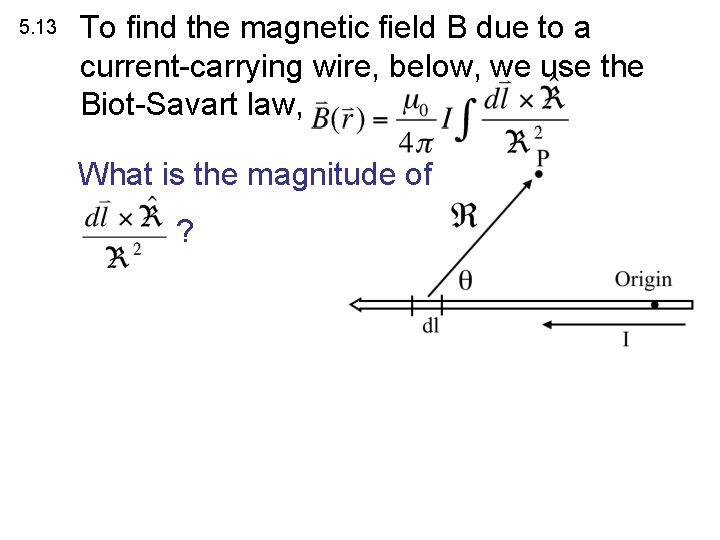 5. 13 To find the magnetic field B due to a current-carrying wire, below,