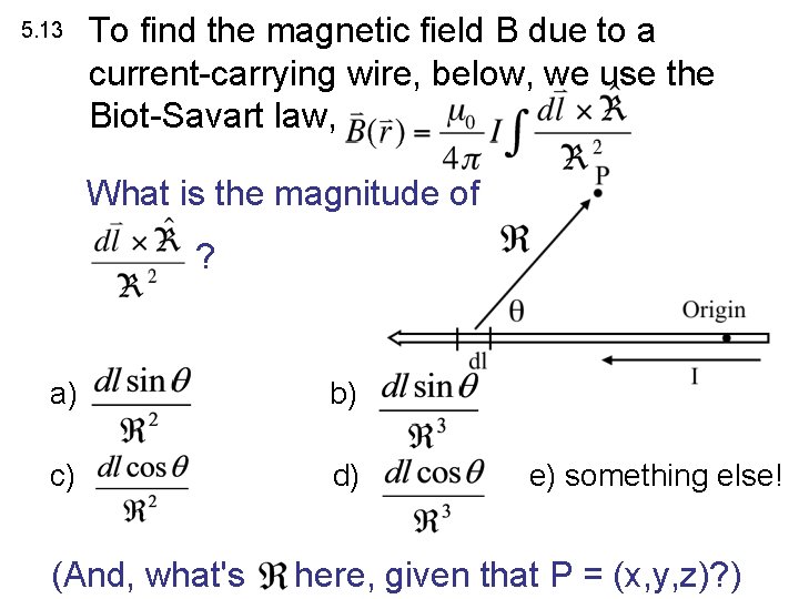 5. 13 To find the magnetic field B due to a current-carrying wire, below,