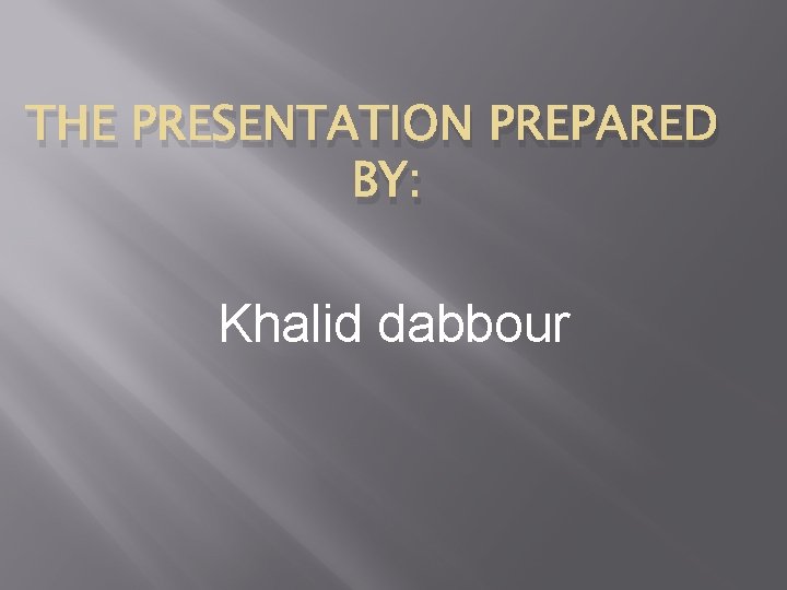 THE PRESENTATION PREPARED BY: Khalid dabbour 