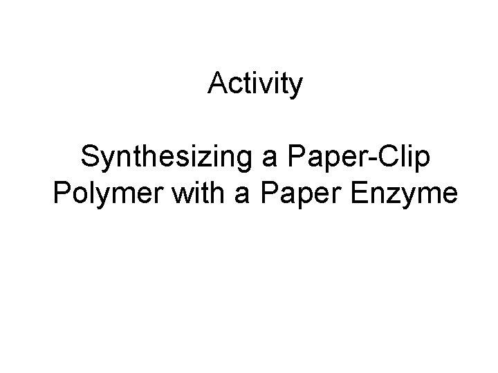 Activity Synthesizing a Paper-Clip Polymer with a Paper Enzyme Activity Synthesizing a Paper-Clip Polymer with a Paper Enzyme