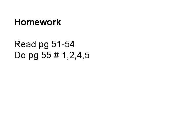 Homework Read pg 51 -54 Do pg 55 # 1, 2, 4, 5 Homework Read pg 51 -54 Do pg 55 # 1, 2, 4, 5