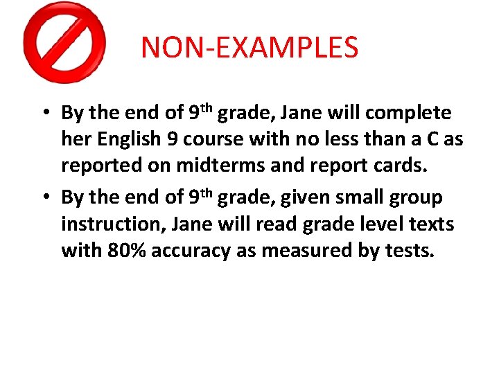 NON-EXAMPLES • By the end of 9 th grade, Jane will complete her English