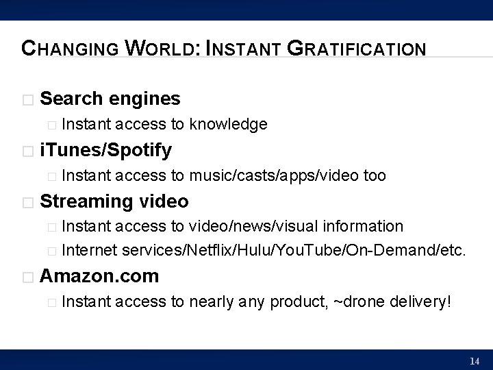 CHANGING WORLD: INSTANT GRATIFICATION � Search engines � � i. Tunes/Spotify � � Instant