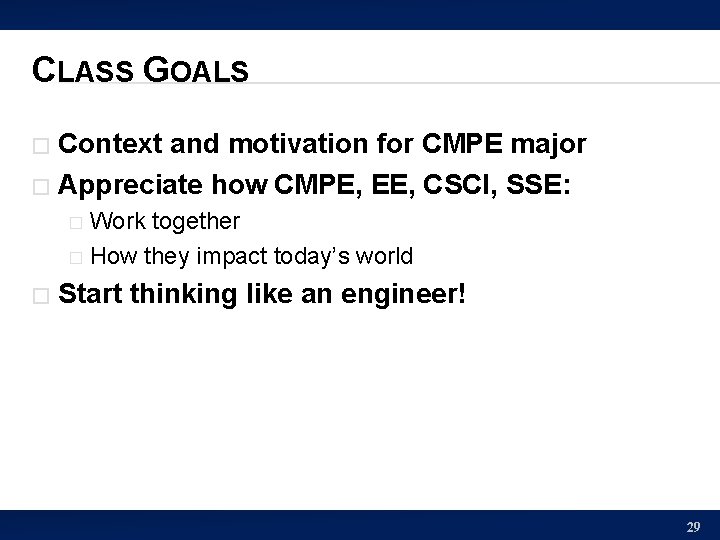 CLASS GOALS Context and motivation for CMPE major � Appreciate how CMPE, EE, CSCI,